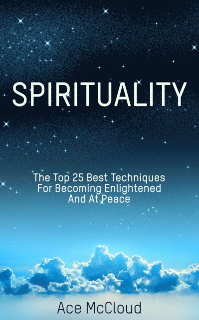Ace McCloud - Spirituality: The Top 25 Best Techniques For Becoming Enlightened And At Peace, E-bok. Tillgänglighet: Lägg i varukorg