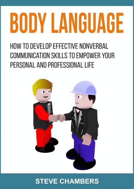 Steve Chambers - Body Language: How to Develop Effective Nonverbal Communication Skills to Empower your Personal and Professional Life, E-bok
