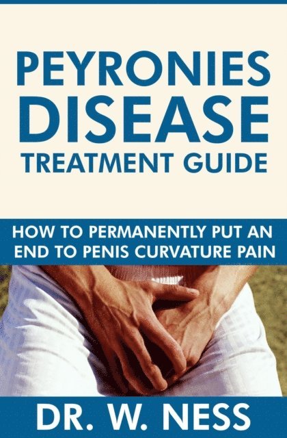 Dr. W. Ness - Peyronies Disease Treatment Guide: How to Permanently Put an End to Penis Curvature Pain., E-bok. Tillgänglighet: Lägg i varukorg
