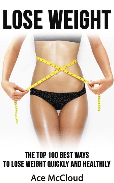 Ace McCloud - Lose Weight: The Top 100 Best Ways To Lose Weight Quickly and Healthily, E-bok. Tillgänglighet: Lägg i varukorg