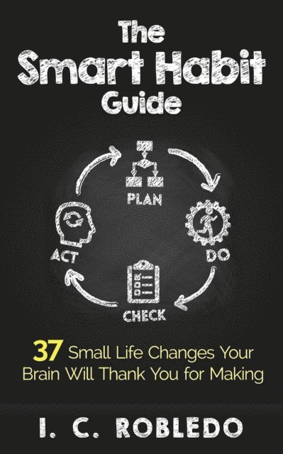 I. C. Robledo - Smart Habit Guide: 37 Small Life Changes Your Brain Will Thank You for Making, E-bok