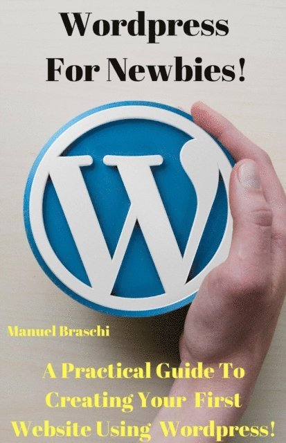 Manuel Braschi - WordPress For Newbies - A Practical Guide To Creating Your First Website Using The WordPress Platform!, E-bok. Tillgänglighet: Lägg i varukorg