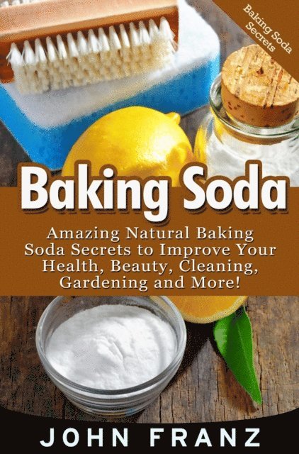 John Franz - Baking Soda: Amazing All Natural Baking Soda Recipes For Beauty, Cleaning, Health and More!, E-bok. Tillgänglighet: Lägg i varukorg