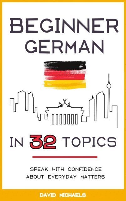 David Michaels - Beginner German in 32 Topics. Speak with Confidence About Everyday Matters., E-bok