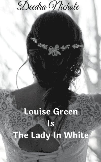 Deedra Nichole - Louise Green Is The Lady In White, E-bok