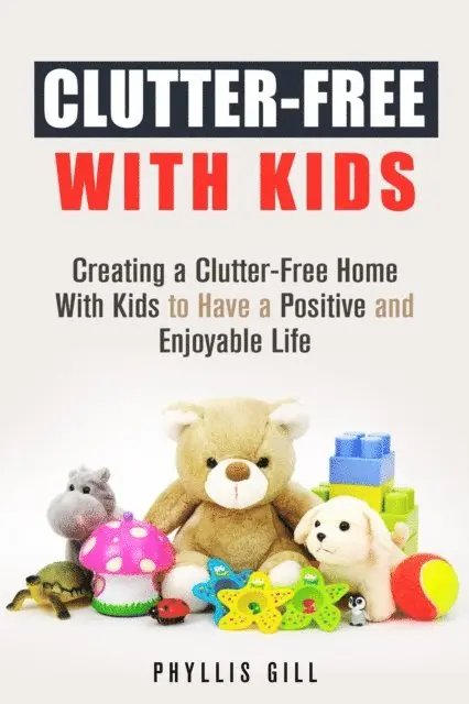 Phyllis Gill - Clutter-Free With Kids: Creating a Clutter-Free Home With Kids to Have a Positive and Enjoyable Life, E-bok. Tillgänglighet: Lägg i varukorg