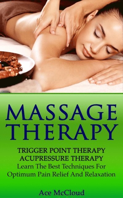 Ace McCloud - Massage Therapy: Trigger Point Therapy: Acupressure Therapy: Learn The Best Techniques For Optimum Pain Relief And Relaxation, E-bok. Tillgänglighet: Lägg i varukorg
