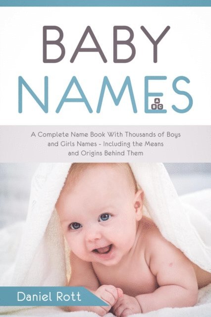 Daniel Rott - Baby Names: A Complete Name Book With Thousands of Boys and Girls Names - Including the Means and Origins Behind Them, E-bok