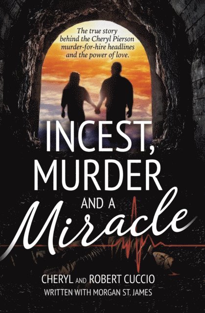 Morgan St. James, Robert Cuccio, Cheryl Cuccio - Incest, Murder and a Miracle: The True Story Behind the Cheryl Pierson Murder-For-Hire Headlines, E-bok
