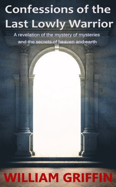 William Griffin - Confessions of the Last Lowly Warrior, E-bok