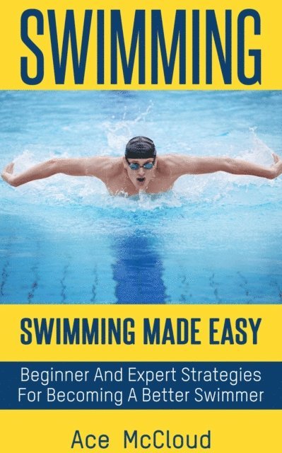 Ace McCloud - Swimming: Swimming Made Easy: Beginner and Expert Strategies For Becoming A Better Swimmer, E-bok. Tillgänglighet: Lägg i varukorg