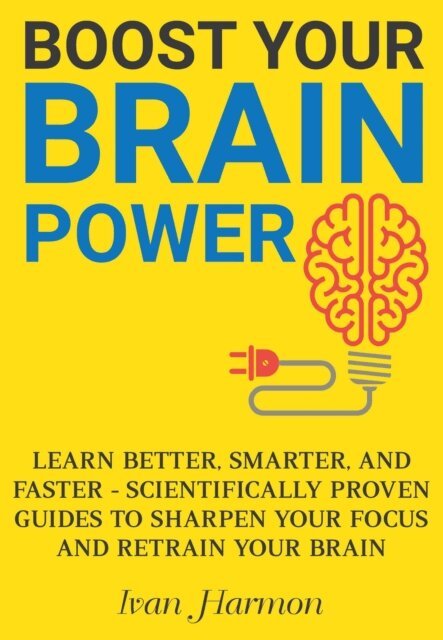 Ivan Harmon - Boost Your Brain Power: Learn Better, Smarter, and Faster - Scientifically Proven Guides to Sharpen Your Focus and Retrain Your Brain, E-bok. Tillgänglighet: Lägg i varukorg