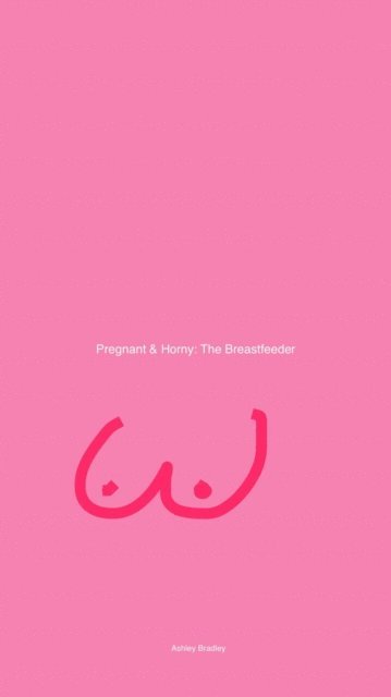 Ashley Bradley - Pregnant & Horny: The Breastfeeder, E-bok