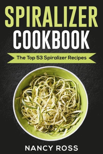 Nancy Ross - Spiralizer Cookbook: The Top 53 Spiralizer Recipes, E-bok. Tillgänglighet: Lägg i varukorg