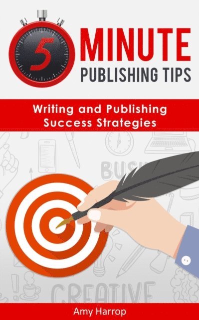 Amy Harrop - 5 Minute Publishing Tips: Writing and Publishing Success Strategies, E-bok