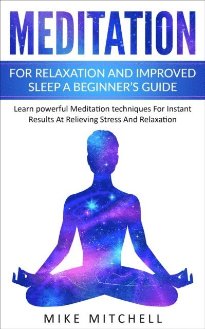 Mike Mitchell - Meditation For Relaxation and Improved Sleep A Beginner's Guide Learn powerful Meditation techniques For Instant Results At Relieving Stress And Relaxation, E-bok