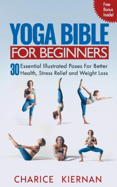 Charice Kiernan - Yoga Bible For Beginners: 30 Essential Illustrated Poses For Better Health, Stress Relief and Weight Loss, E-bok. Tillgänglighet: Lägg i varukorg