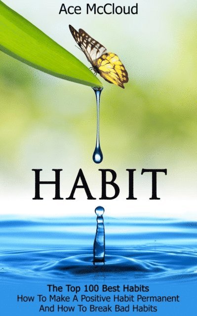 Ace McCloud - Habit: The Top 100 Best Habits: How To Make A Positive Habit Permanent And How To Break Bad Habits, E-bok. Tillgänglighet: Lägg i varukorg