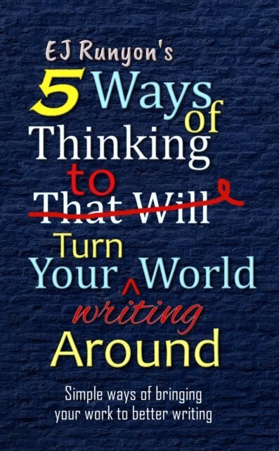 EJ Runyon - 5 Ways of Thinking to Turn Your Writing World Around: Simple Ways of Bringing Your Work to Better Writing, E-bok