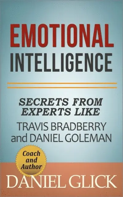 Daniel Glick - Emotional Intelligence: Secrets From Experts Like Travis Bradberry and Daniel Goleman, E-bok. Tillgänglighet: Lägg i varukorg