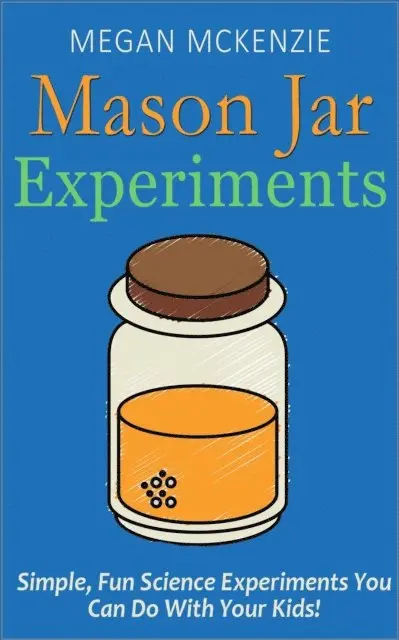 Megan McKenzie - 30 Mason Jar Experiments To Do With Your Kids: Fun and Easy Science Experiments You Can Do at Home, E-bok. Tillgänglighet: Lägg i varukorg