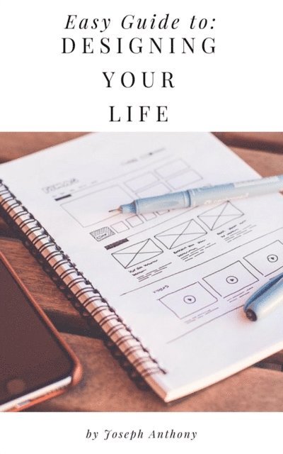 Joseph Anthony - Easy Guide to: Designing Your Life, E-bok