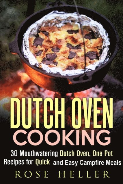 Rose Heller - Dutch Oven Cooking: 30 Mouthwatering Dutch Oven, One Pot Recipes for Quick and Easy Campfire Meals, E-bok. Tillgänglighet: Lägg i varukorg