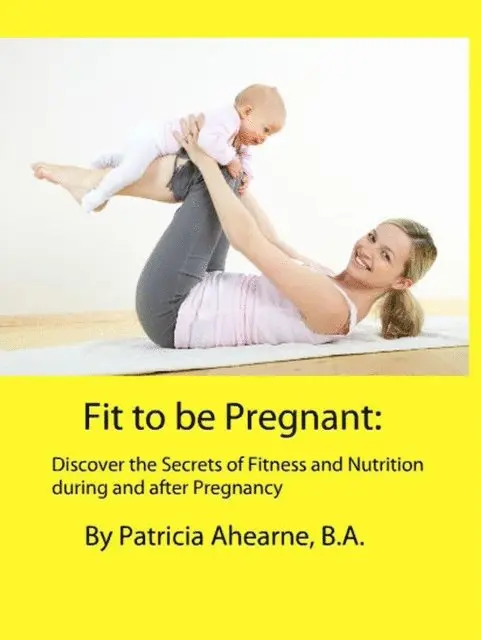 B.A. Patricia Ahearne - Fit to be Pregnant: Discover the Secrets of Fitness and Nutrition during and after Pregnancy, E-bok. Tillgänglighet: Lägg i varukorg