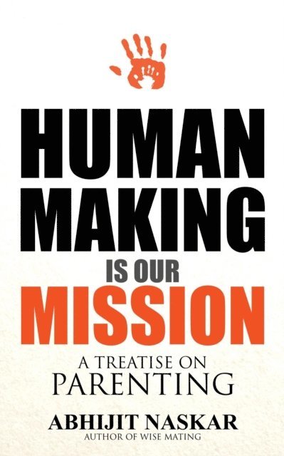 Abhijit Naskar - Human Making is Our Mission: A Treatise on Parenting, E-bok