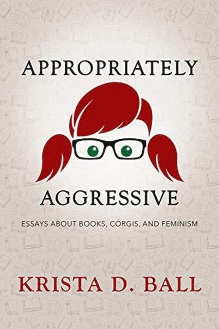 Krista D. Ball - Appropriately Aggressive, E-bok