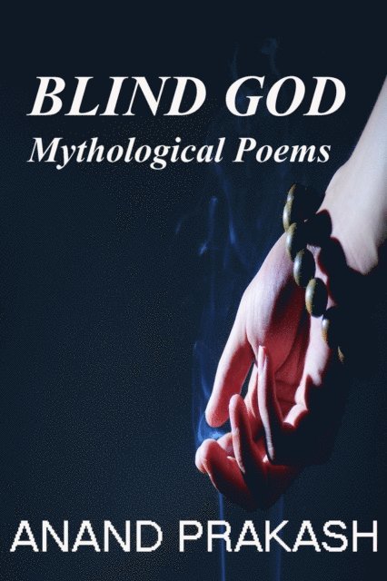 Anand Prakash - Blind God: Mythological Poems, E-bok