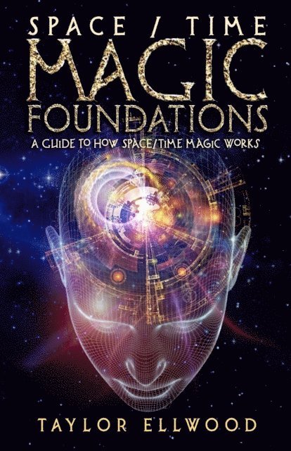 Taylor Ellwood - Space/Time Magic Foundations: A Guide to How Space/Time Magic Works, E-bok
