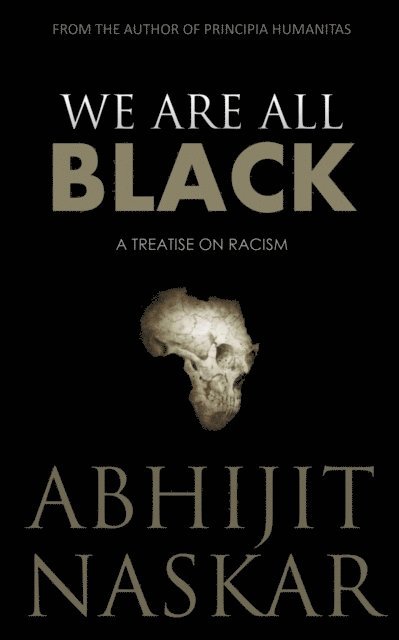 Abhijit Naskar - We Are All Black: A Treatise on Racism, E-bok
