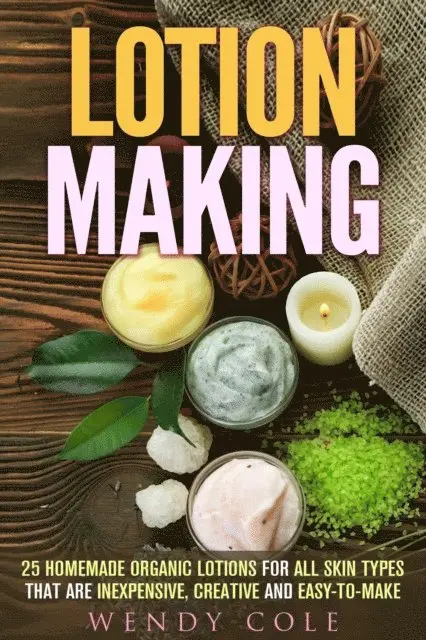 Wendy Cole - Lotion Making: 25 Homemade Organic Lotions for All Skin Types That Are Inexpensive, Creative and Easy-to-Make, E-bok. Tillgänglighet: Lägg i varukorg