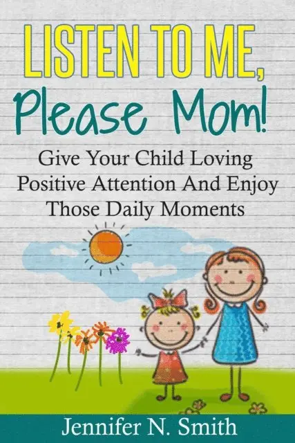 Jennifer N. Smith - Listen To Me, Please Mom! Give Your Child Loving Positive Attention And Enjoy Those Daily Moments, E-bok. Tillgänglighet: Lägg i varukorg