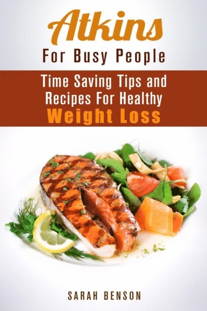 Sarah Benson - Atkins For Busy People: Time Saving Tips and Recipes For Healthy Weight Loss, E-bok