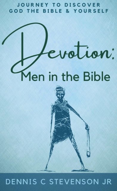 Dennis C Stevenson Jr - Devotion - Men in the Bible: Journey to Rediscover God, the Bible and Yourself as a Man, E-bok