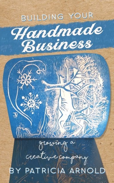 Patricia Arnold - Building Your Handmade Business: Growing a Creative Company, E-bok