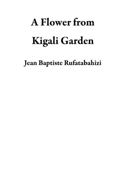 Jean Baptiste Rufatabahizi - Flower from Kigali Garden, E-bok