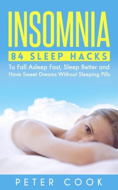 Peter Cook - Insomnia: 84 Sleep Hacks To Fall Asleep Fast, Sleep Better and Have Sweet Dreams Without Sleeping Pills, E-bok