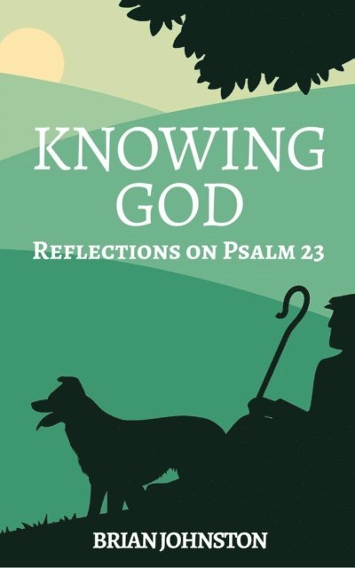Brian Johnston - Knowing God - Reflections on Psalm 23, E-bok