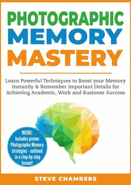 Steve Chambers - Photographic Memory Mastery: Learn Powerful Techniques to Boost your Memory Instantly & Remember Important Details for Achieving Academic, Work and Business Success, E-bok