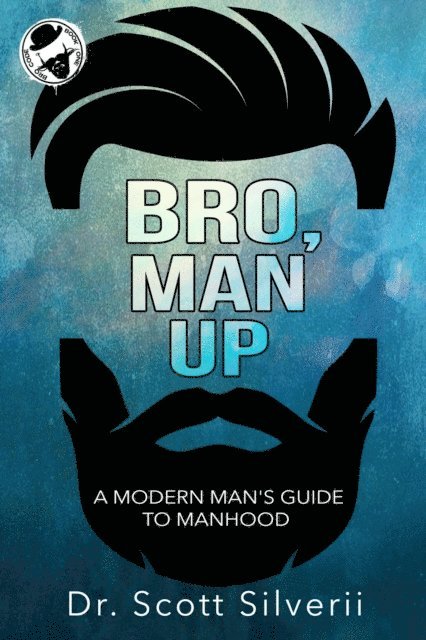 Scott Silverii - Bro, Man Up: A Modern Man's Guide to Manhood, E-bok