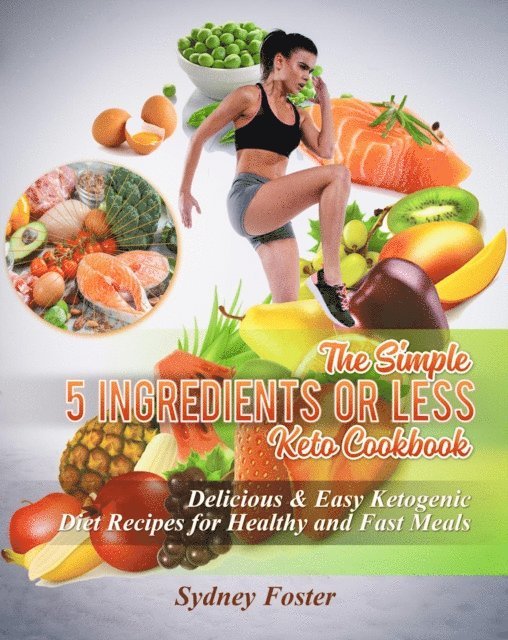 Sydney Foster - Simple 5 Ingredients or Less Keto Cookbook: Delicious & Easy Ketogenic Diet Recipes for Healthy & Fast Meals, E-bok. Tillgänglighet: Lägg i varukorg