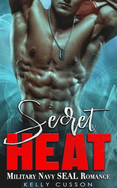 Kelly Cusson - Secret Heat - Military Navy SEAL Romance, E-bok