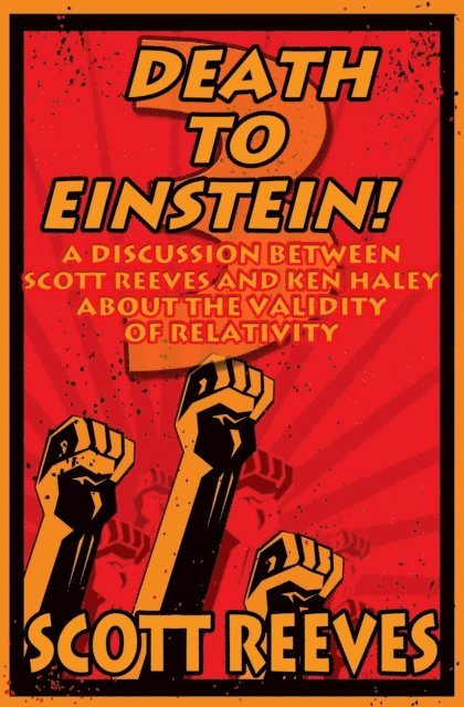 Scott Reeves - Death to Einstein! 3: A Discussion Between Scott Reeves and Ken Haley About the Validity of Relativity, E-bok