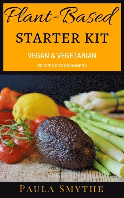 Paula Smythe - Plant-Based Starter Kit: Vegan and Vegetarian Recipes For Beginners, E-bok. Tillgänglighet: Lägg i varukorg