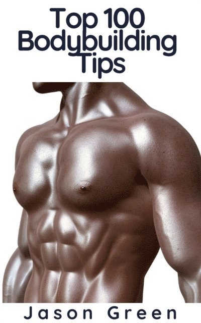 Jason Green - Top 100 Bodybuilding Tips, E-bok