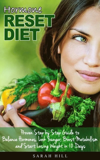 Sarah Hill - Hormone Reset Diet: Proven Step by Step Guide to Balance Hormones, Look Younger, Boost Metabolism and Lose Weight in 10 Days, E-bok