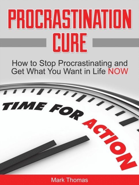 Mark Thomas - Procrastination Cure: How to Stop Procrastinating and Get What You Want in Life Now, E-bok